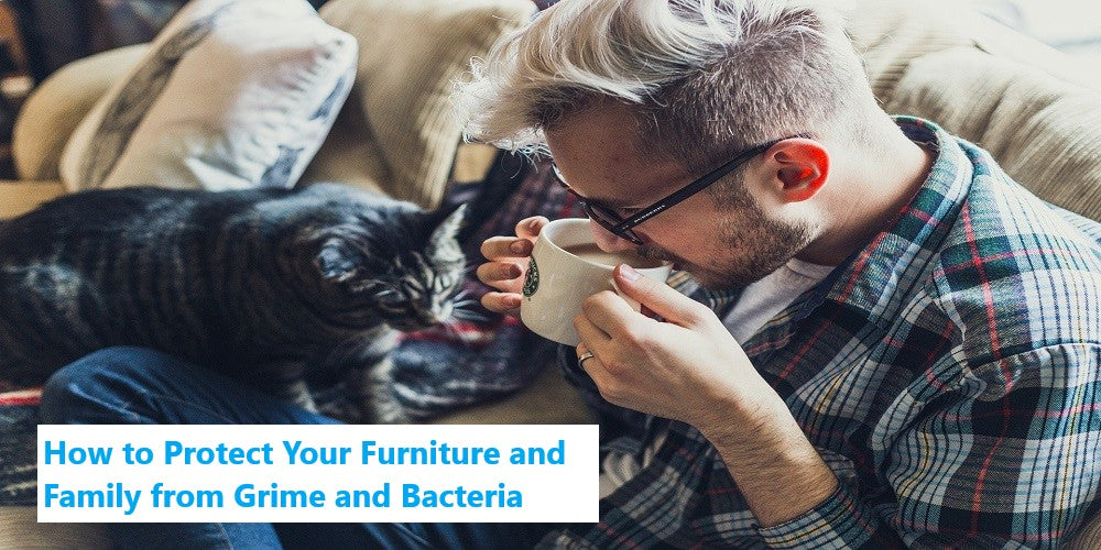 How to Protect Your Furniture and Family from Grime and Bacteria