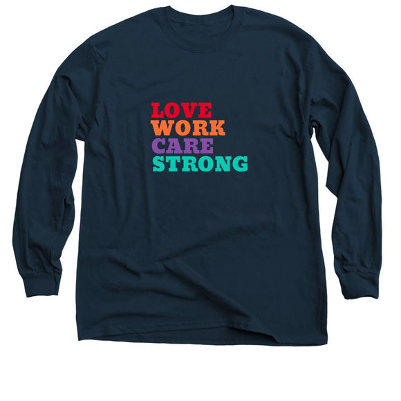 LOVE * WORK * CARE * STRONG - Long Sleeve Shirt